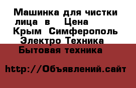 Машинка для чистки лица 5в1 › Цена ­ 500 - Крым, Симферополь Электро-Техника » Бытовая техника   